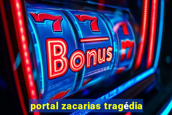 portal zacarias tragédia